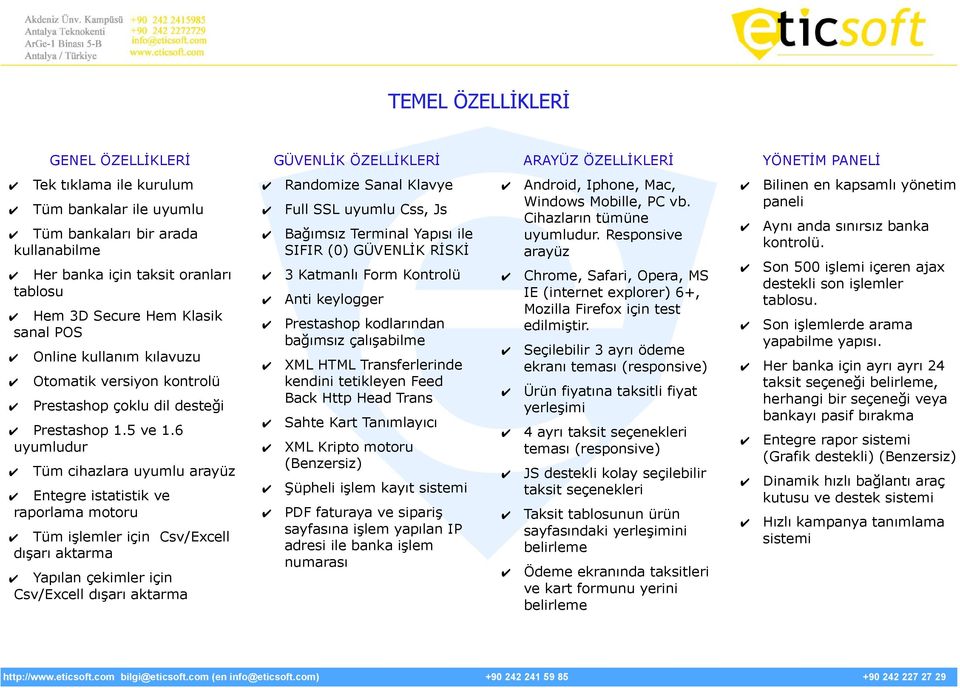 6 uyumludur Tüm cihazlara uyumlu arayüz Entegre istatistik ve raporlama motoru Tüm işlemler için Csv/Excell dışarı aktarma Yapılan çekimler için Csv/Excell dışarı aktarma Randomize Sanal Klavye Full