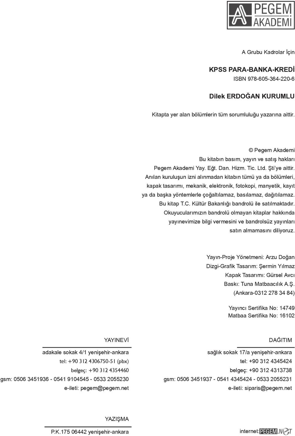 Anılan kuruluşun izni alınmadan kitabın tümü ya da bölümleri, kapak tasarımı, mekanik, elektronik, fotokopi, manyetik, kayıt ya da başka yöntemlerle çoğaltılamaz, basılamaz, dağıtılamaz. Bu kitap T.C.