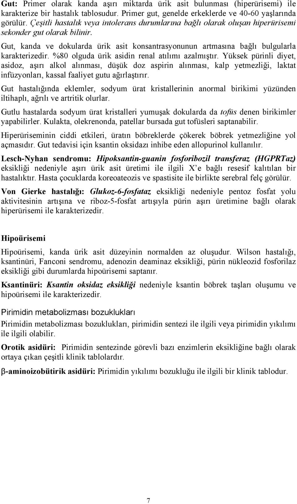 Gut, kanda ve dokularda ürik asit konsantrasyonunun artmasına bağlı bulgularla karakterizedir. %80 olguda ürik asidin renal atılımı azalmıştır.