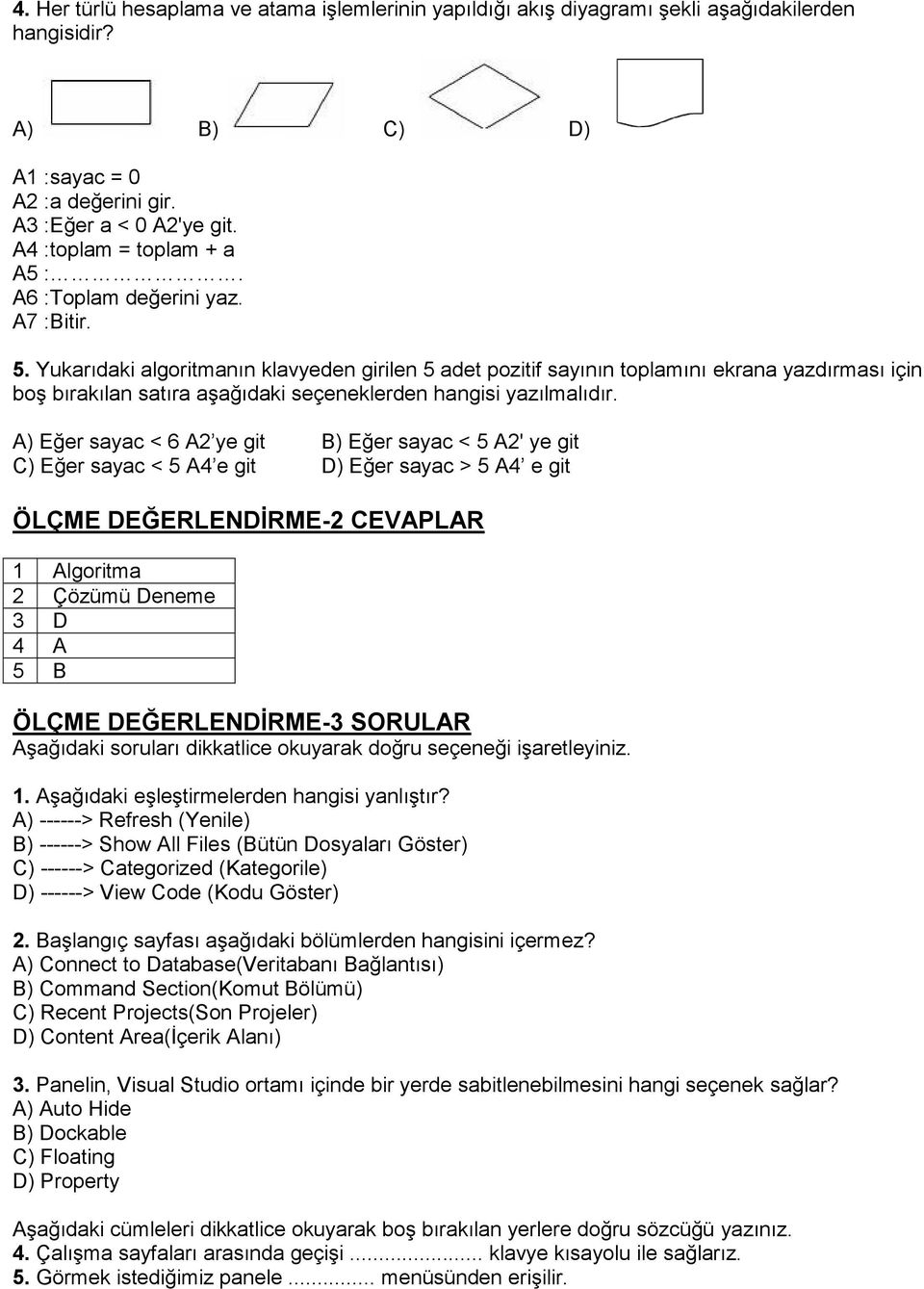 Yukarıdaki algoritmanın klavyeden girilen 5 adet pozitif sayının toplamını ekrana yazdırması için boş bırakılan satıra aşağıdaki seçeneklerden hangisi yazılmalıdır.