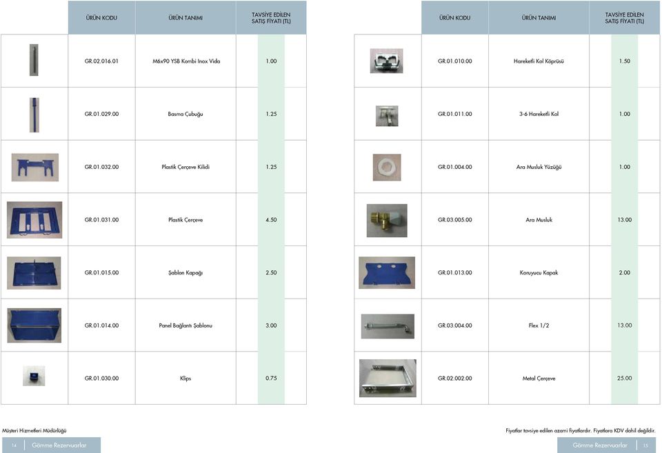00 Plastik Çerçeve 4.50 GR.03.005.00 Ara Musluk 13.00 GR.01.015.00 Şablon Kapağı 2.50 GR.01.013.00 Koruyucu Kapak 2.00 GR.01.014.