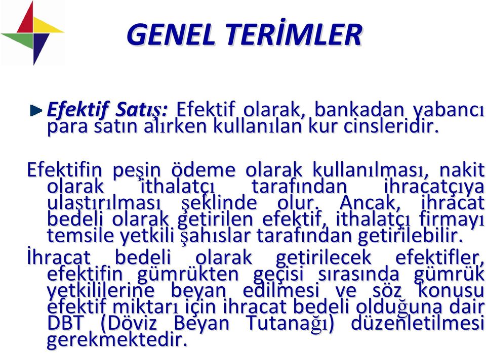 Ancak, ihracat bedeli olarak getirilen efektif, ithalatçı firmayı temsile yetkili şahıslar tarafından getirilebilir.