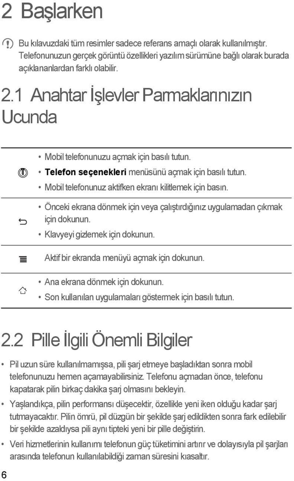 Önceki ekrana dönmek için veya çalıştırdığınız uygulamadan çıkmak için Klavyeyi gizlemek için Aktif bir ekranda menüyü açmak için Ana ekrana dönmek için Son kullanılan uygulamaları göstermek için