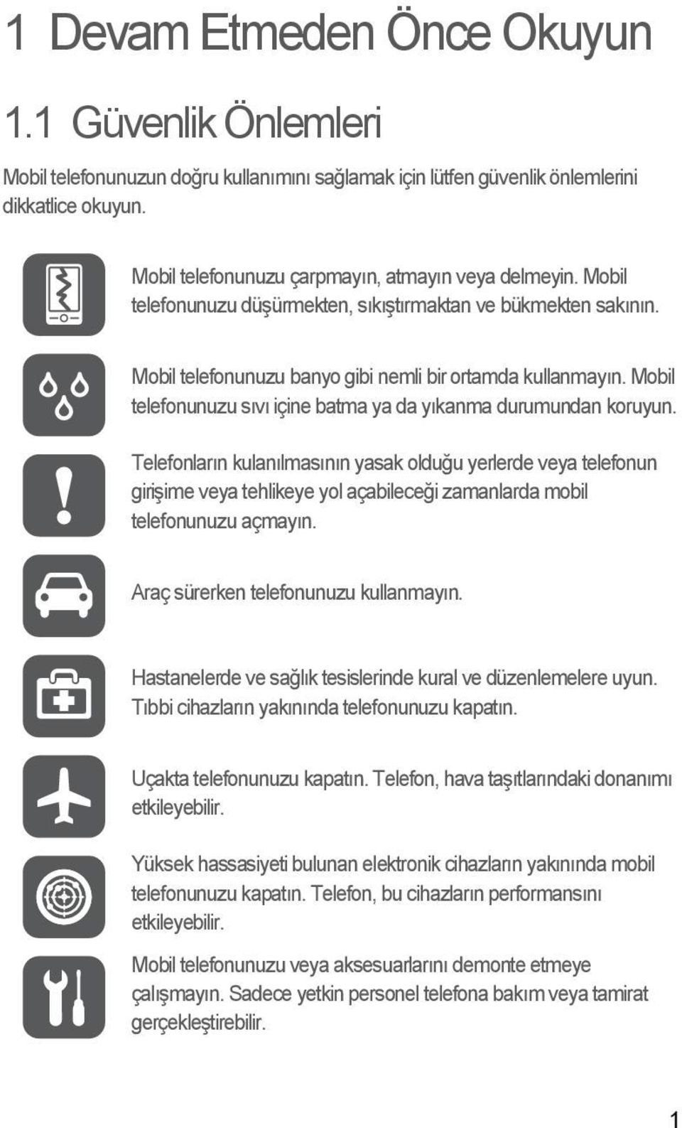 Mobil telefonunuzu sıvı içine batma ya da yıkanma durumundan koruyun.