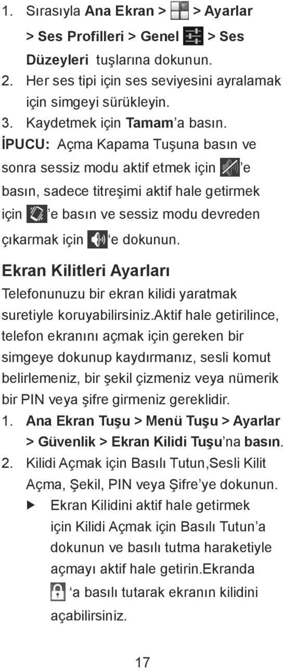 Ekran Kilitleri Ayarları Telefonunuzu bir ekran kilidi yaratmak suretiyle koruyabilirsiniz.