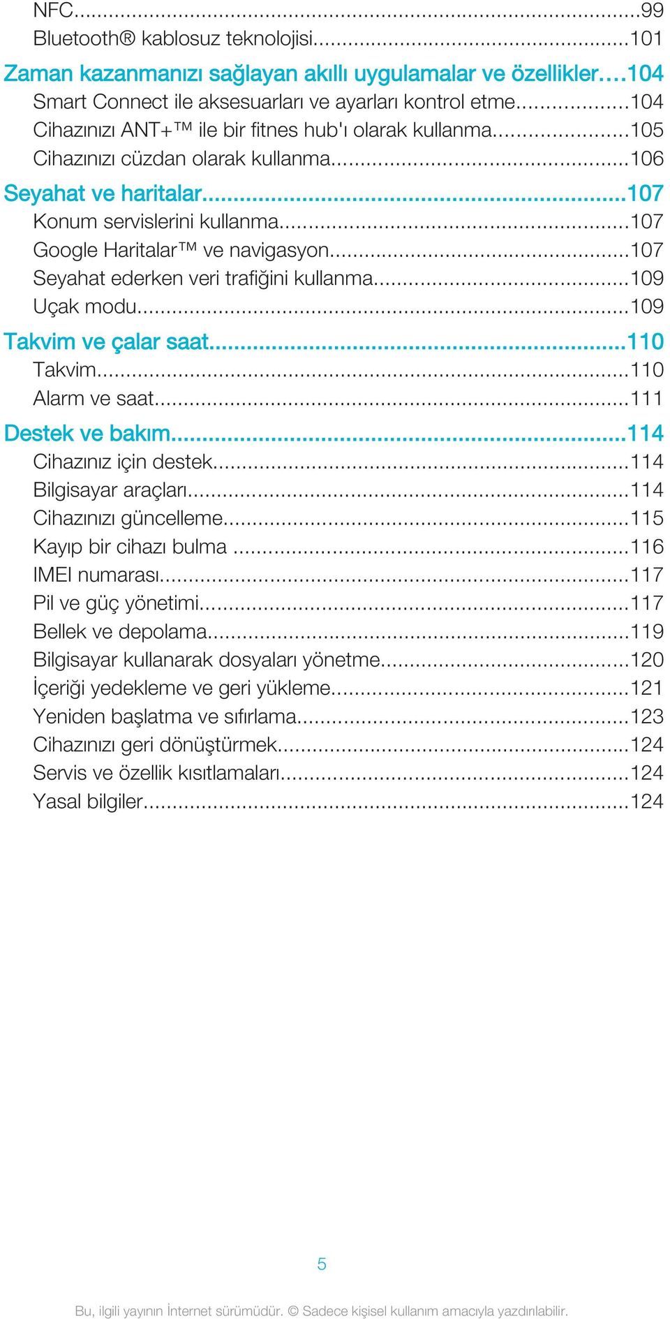 ..107 Seyahat ederken veri trafiğini kullanma...109 Uçak modu...109 Takvim ve çalar saat...110 Takvim...110 Alarm ve saat...111 Destek ve bakım...114 Cihazınız için destek...114 Bilgisayar araçları.