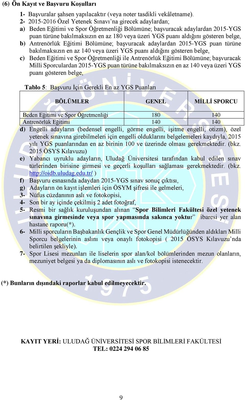 belge, b) Antrenörlük Eğitimi Bölümüne; başvuracak adaylardan 2015-YGS türüne bakılmaksızın en az 140 veya üzeri YGS ı aldığını gösteren belge, c) Beden Eğitimi ve Spor Öğretmenliği ile Antrenörlük