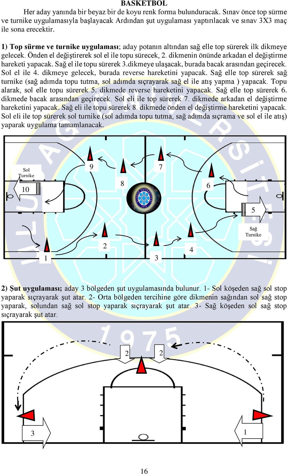 1) Top sürme ve turnike uygulaması; aday potanın altından sağ elle top sürerek ilk dikmeye gelecek. Önden el değiştirerek sol el ile topu sürecek, 2.