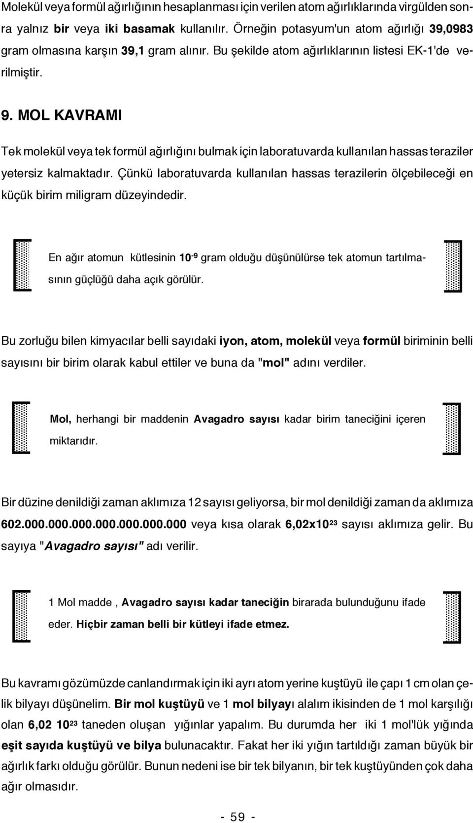 MOL KAVRAMI Tek molekül veya tek formül ağırlığını bulmak için laboratuvarda kullanılan hassas teraziler yetersiz kalmaktadır.