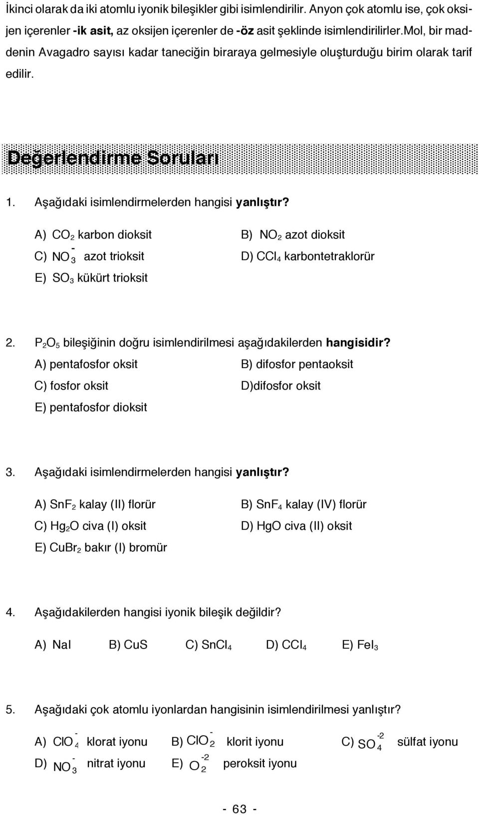 A) CO 2 karbon dioksit B) NO 2 azot dioksit C) NO 3 azot trioksit D) CCl 4 karbontetraklorür E) SO 3 kükürt trioksit 2. P 2 O 5 bileşiğinin doğru isimlendirilmesi aşağıdakilerden hangisidir?