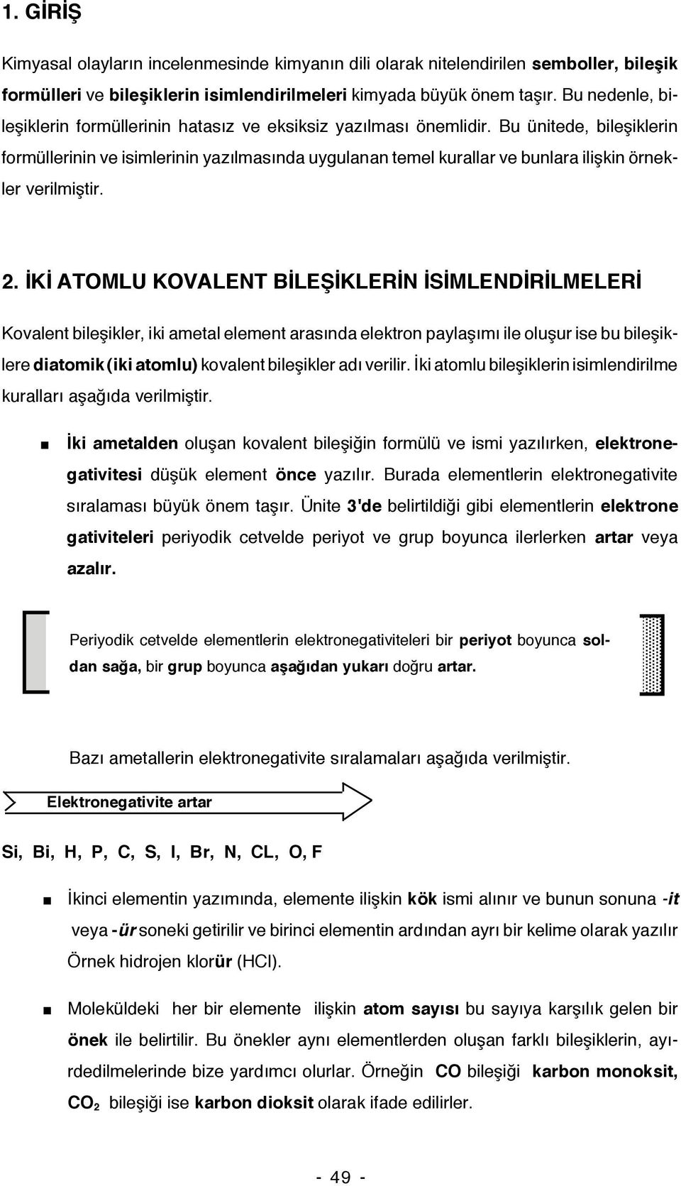 Bu ünitede, bileşiklerin formüllerinin ve isimlerinin yazılmasında uygulanan temel kurallar ve bunlara ilişkin örnekler verilmiştir. 2.