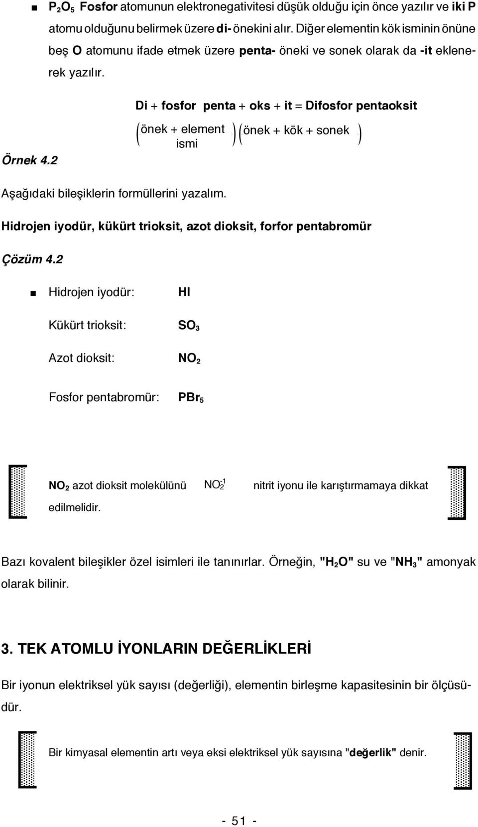 2 önek + element ismi önek + kök + sonek Aşağıdaki bileşiklerin formüllerini yazalım. Hidrojen iyodür, kükürt trioksit, azot dioksit, forfor pentabromür Çözüm 4.