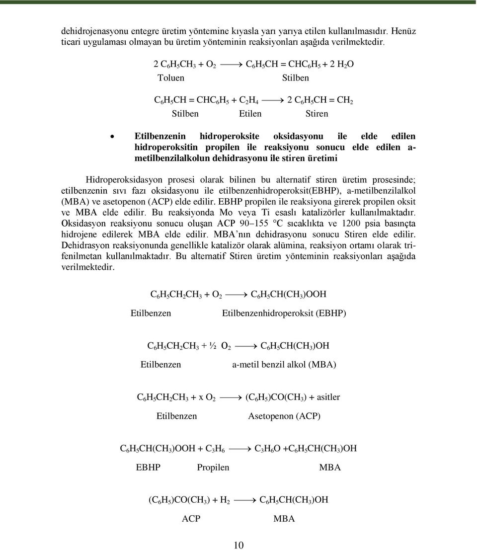 hidroperoksitin propilen ile reaksiyonu sonucu elde edilen a- metilbenzilalkolun dehidrasyonu ile stiren üretimi Hidroperoksidasyon prosesi olarak bilinen bu alternatif stiren üretim prosesinde;