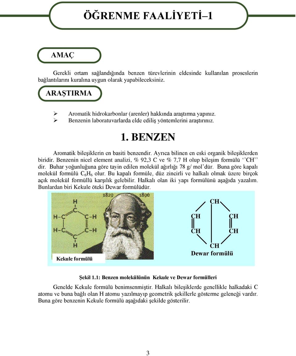 Ayrıca bilinen en eski organik bileşiklerden biridir. Benzenin nicel element analizi, % 92,3 C ve % 7,7 H olup bileşim formülü CH dir.