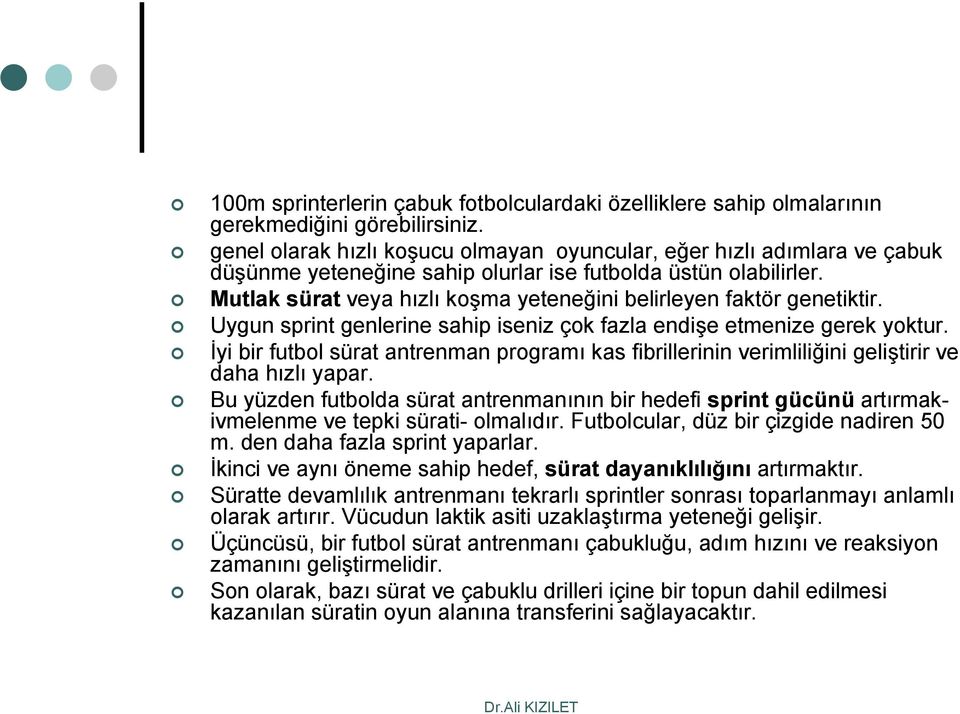 Mutlak sürat veya hızlı koşma yeteneğini belirleyen faktör genetiktir. Uygun sprint genlerine sahip iseniz çok fazla endişe etmenize gerek yoktur.