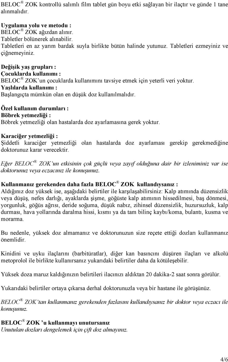 Değişik yaş grupları : Çocuklarda kullanımı : BELOC ZOK un çocuklarda kullanımını tavsiye etmek için yeterli veri yoktur. Yaşlılarda kullanımı : Başlangıçta mümkün olan en düşük doz kullanılmalıdır.