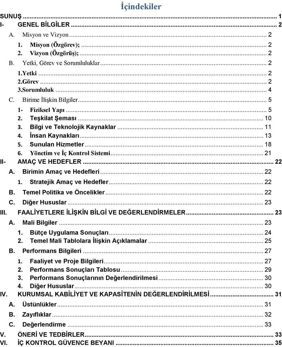 Yönetim ve İç Kontrol Sistemi... 21 II- AMAÇ VE HEDEFLER... 22 A. Birimin Amaç ve Hedefleri... 22 1. Stratejik Amaç ve Hedefler... 22 B. Temel Politika ve Öncelikler... 22 C. Diğer Hususlar... 23 III.