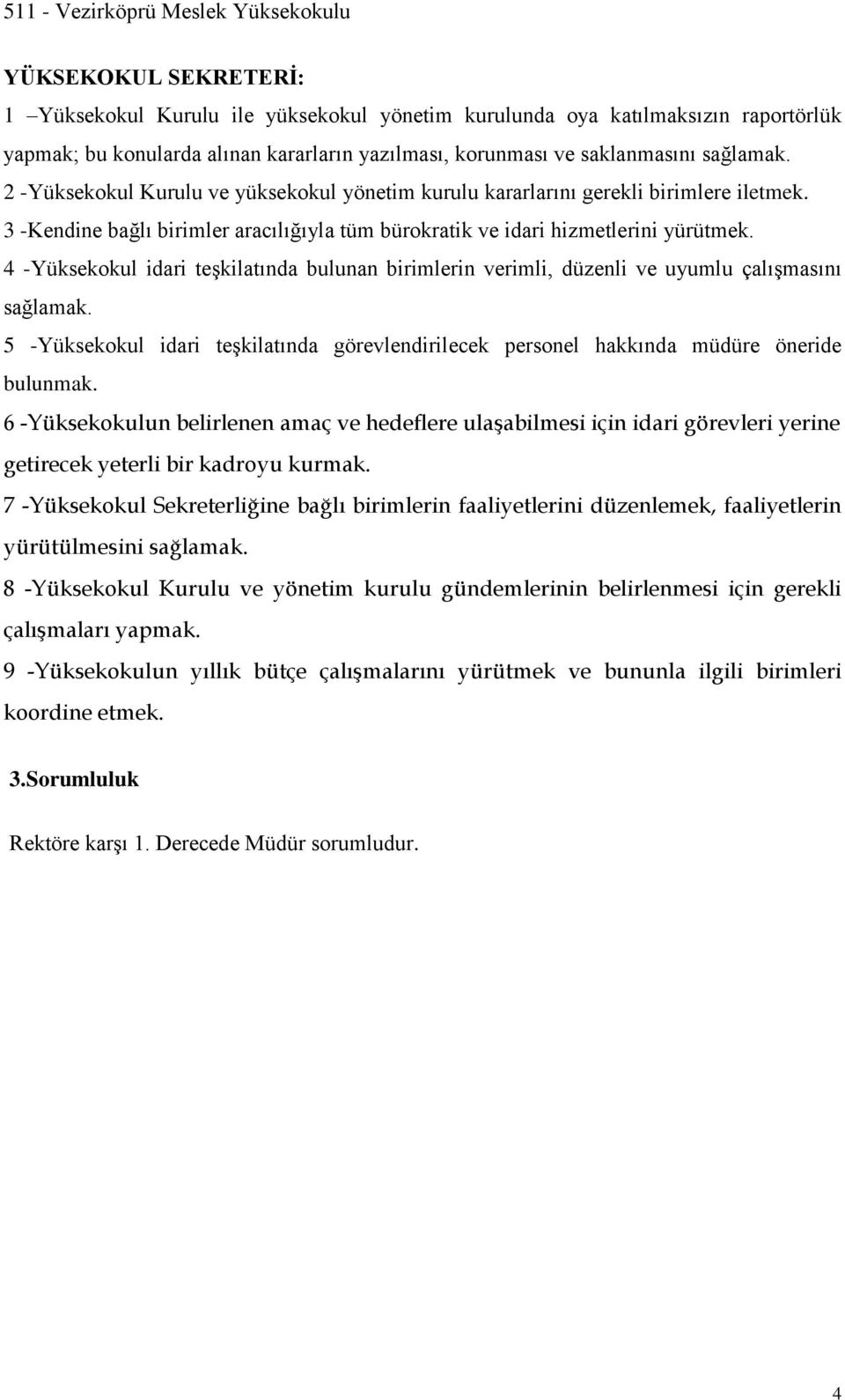 4 -Yüksekokul idari teşkilatında bulunan birimlerin verimli, düzenli ve uyumlu çalışmasını sağlamak. 5 -Yüksekokul idari teşkilatında görevlendirilecek personel hakkında müdüre öneride bulunmak.