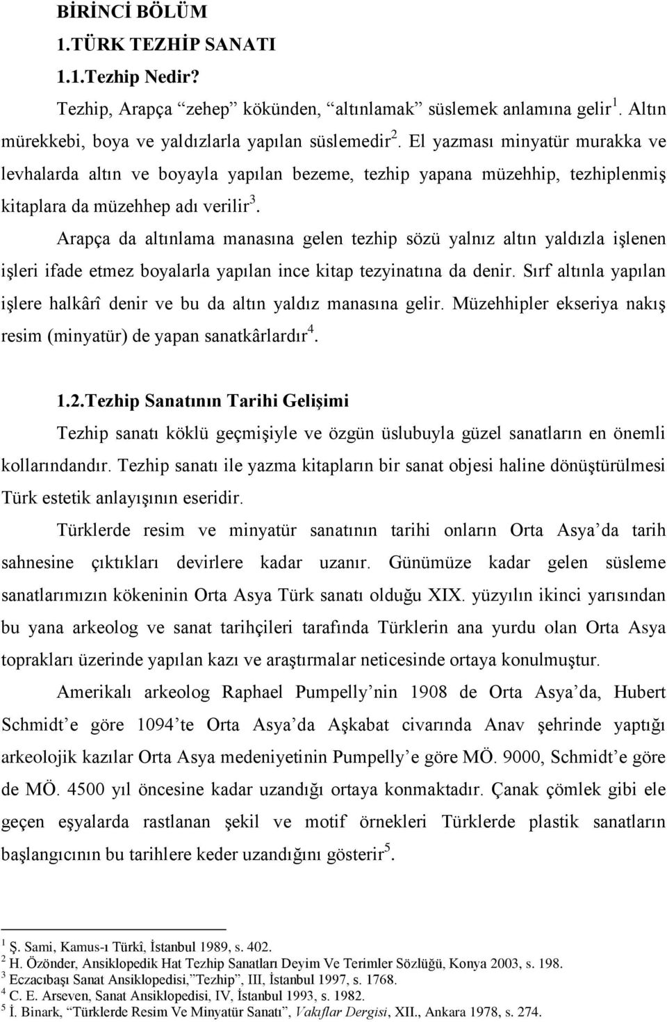 Arapça da altınlama manasına gelen tezhip sözü yalnız altın yaldızla işlenen işleri ifade etmez boyalarla yapılan ince kitap tezyinatına da denir.