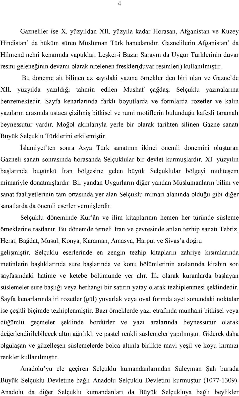 Bu döneme ait bilinen az sayıdaki yazma örnekler den biri olan ve Gazne de XII. yüzyılda yazıldığı tahmin edilen Mushaf çağdaşı Selçuklu yazmalarına benzemektedir.