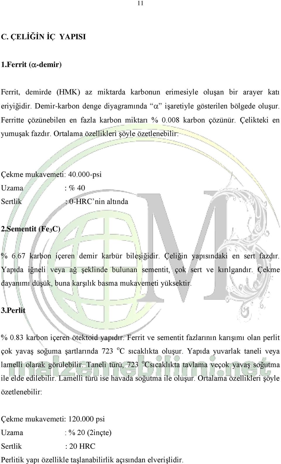 Ortalama özellikleri şöyle özetlenebilir: Çekme mukavemeti: 40.000-psi Uzama : % 40 Sertlik : 0-HRC nin altında 2.Sementit (Fe 3 C) % 6.67 karbon içeren demir karbür bileşiğidir.