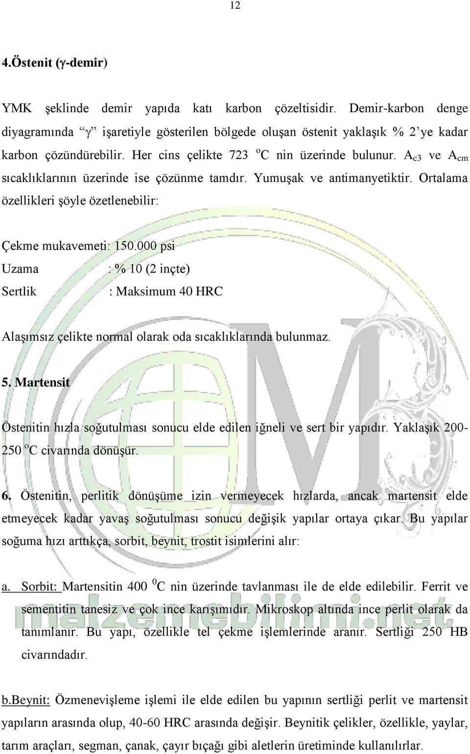 000 psi Uzama : % 10 (2 inçte) Sertlik : Maksimum 40 HRC Alaşımsız çelikte normal olarak oda sıcaklıklarında bulunmaz. 5.