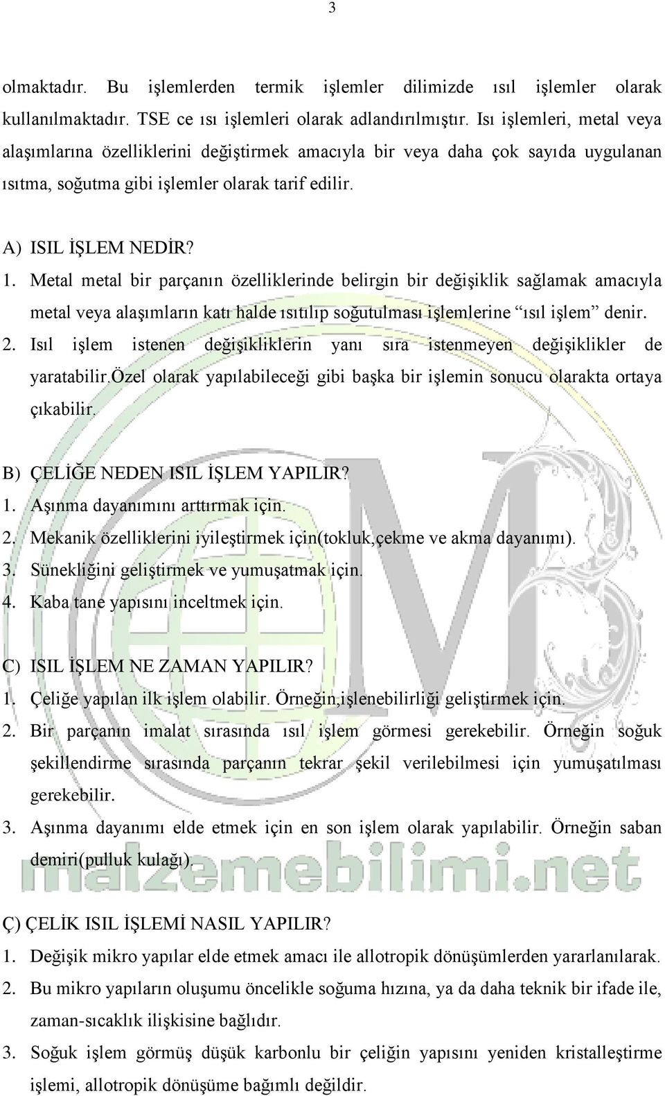 Metal metal bir parçanın özelliklerinde belirgin bir değişiklik sağlamak amacıyla metal veya alaşımların katı halde ısıtılıp soğutulması işlemlerine ısıl işlem denir. 2.