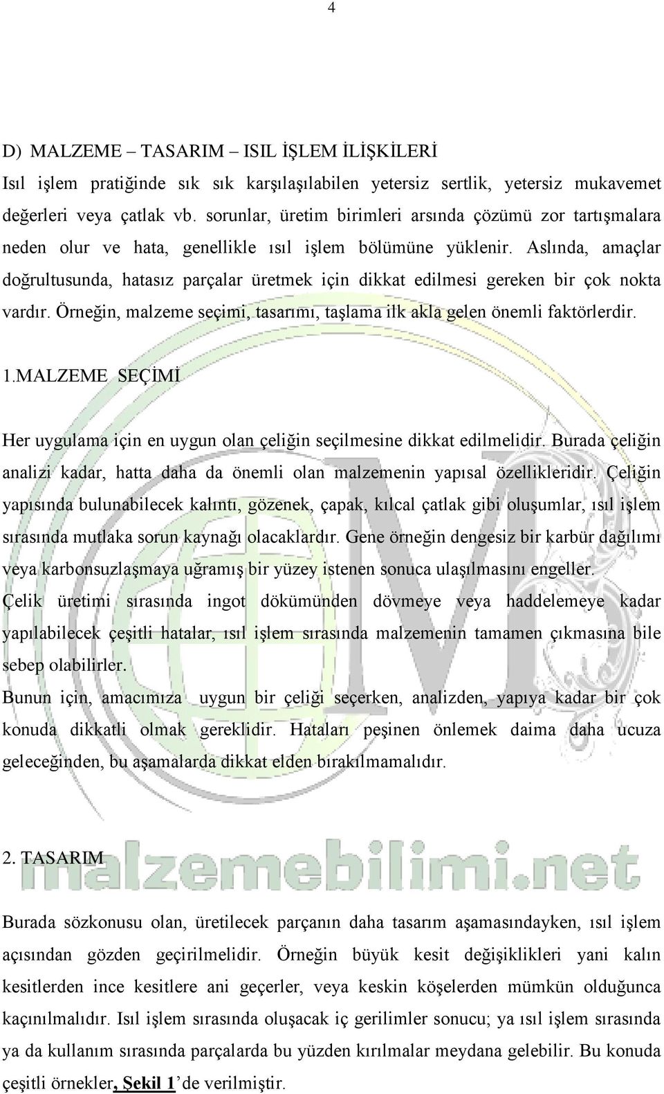 Aslında, amaçlar doğrultusunda, hatasız parçalar üretmek için dikkat edilmesi gereken bir çok nokta vardır. Örneğin, malzeme seçimi, tasarımı, taşlama ilk akla gelen önemli faktörlerdir. 1.