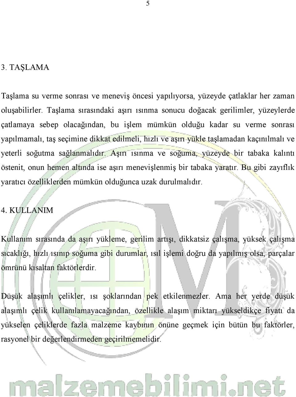 aşırı yükle taşlamadan kaçınılmalı ve yeterli soğutma sağlanmalıdır. Aşırı ısınma ve soğuma, yüzeyde bir tabaka kalıntı östenit, onun hemen altında ise aşırı menevişlenmiş bir tabaka yaratır.