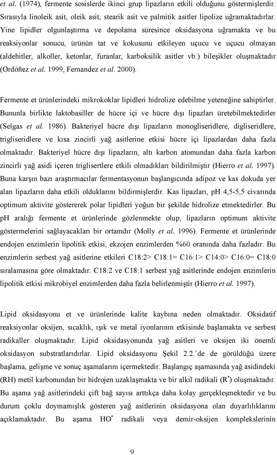 karboksilik asitler vb.) bileşikler oluşmaktadır (Ordóñez et al. 1999, Fernandez et al. 2000). Fermente et ürünlerindeki mikrokoklar lipidleri hidrolize edebilme yeteneğine sahiptirler.