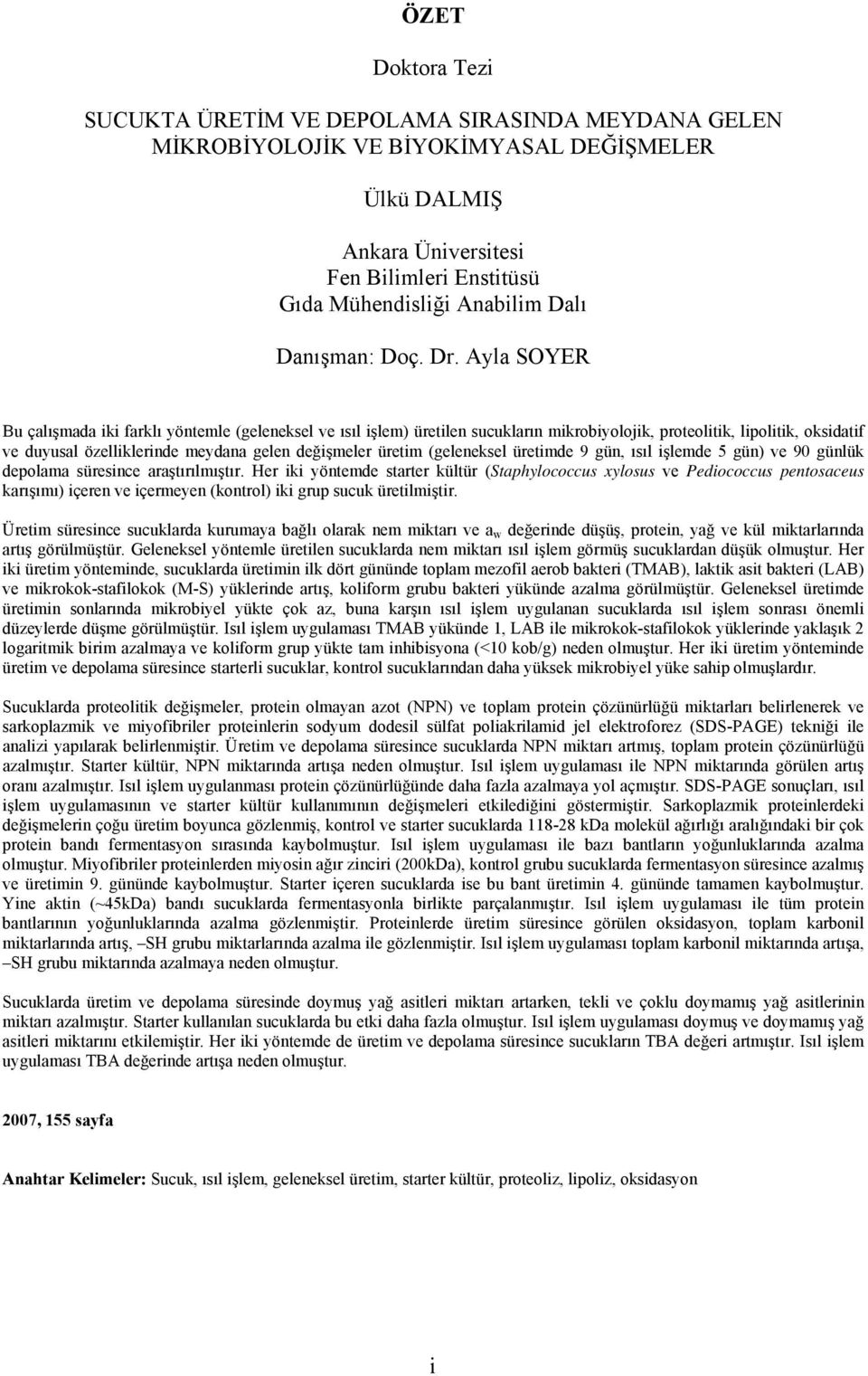 Ayla SOYER Bu çalışmada iki farklı yöntemle (geleneksel ve ısıl işlem) üretilen sucukların mikrobiyolojik, proteolitik, lipolitik, oksidatif ve duyusal özelliklerinde meydana gelen değişmeler üretim