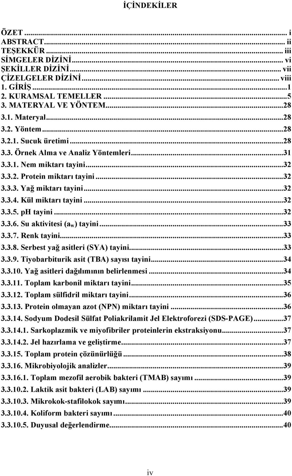 Kül miktarı tayini... 32 3.3.5. ph tayini... 32 3.3.6. Su aktivitesi (a w ) tayini... 33 3.3.7. Renk tayini... 33 3.3.8. Serbest yağ asitleri (SYA) tayini... 33 3.3.9.