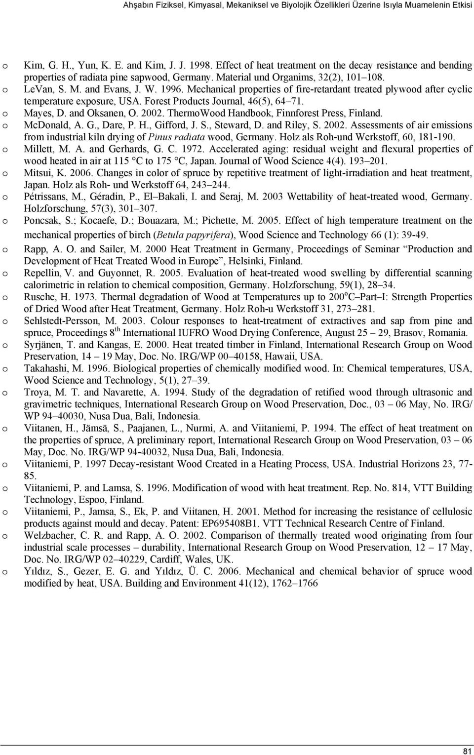 Mechanical prperties f fire-retardant treated plywd after cyclic temperature expsure, USA. Frest Prducts Jurnal, 46(5), 64 71. Mayes, D. and Oksanen, O. 2002. ThermWd Handbk, Finnfrest Press, Finland.