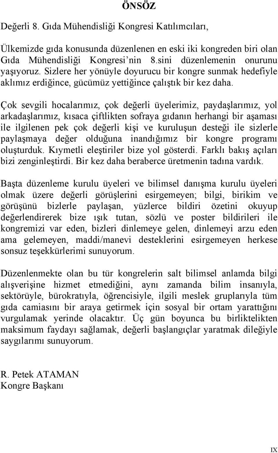 Çok sevgili hocalarımız, çok değerli üyelerimiz, paydaşlarımız, yol arkadaşlarımız, kısaca çiftlikten sofraya gıdanın herhangi bir aşaması ile ilgilenen pek çok değerli kişi ve kuruluşun desteği ile