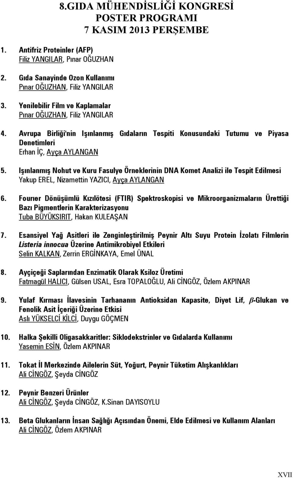 Işınlanmış Gıdaların Tespiti Konusundaki Tutumu ve Piyasa Denetimleri Erhan İÇ, Ayça AYLANGAN Işınlanmış Nohut ve Kuru Fasulye Örneklerinin DNA Komet Analizi ile Tespit Edilmesi Yakup EREL,