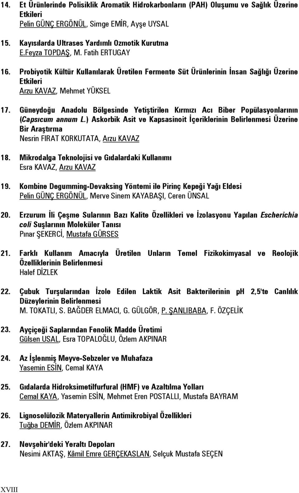 Fatih ERTUGAY Probiyotik Kültür Kullanılarak Üretilen Fermente Süt Ürünlerinin İnsan Sağlığı Üzerine Etkileri Arzu KAVAZ, Mehmet YÜKSEL Güneydoğu Anadolu Bölgesinde Yetiştirilen Kırmızı Acı Biber