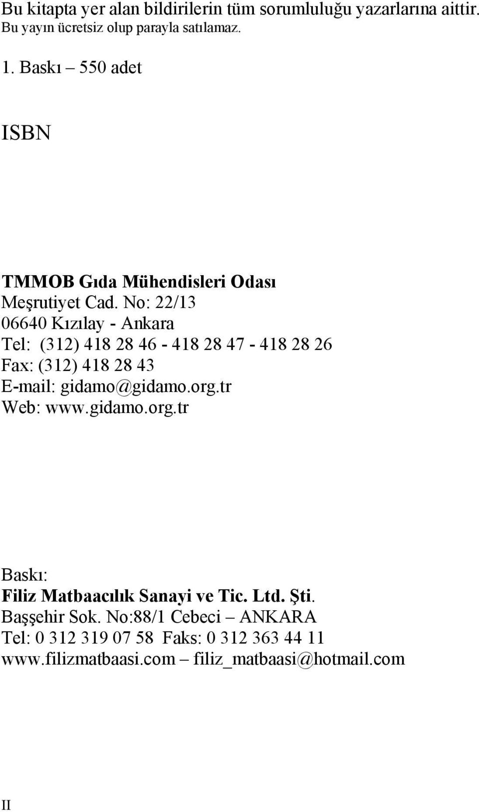 No: 22/13 06640 Kızılay - Ankara Tel: (312) 418 28 46-418 28 47-418 28 26 Fax: (312) 418 28 43 E-mail: gidamo@gidamo.org.