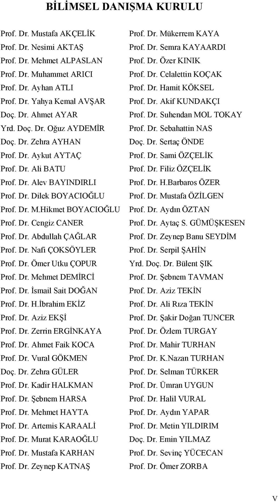 Dr. Nafi ÇOKSÖYLER Prof. Dr. Ömer Utku ÇOPUR Prof. Dr. Mehmet DEMİRCİ Prof. Dr. İsmail Sait DOĞAN Prof. Dr. H.İbrahim EKİZ Prof. Dr. Aziz EKŞİ Prof. Dr. Zerrin ERGİNKAYA Prof. Dr. Ahmet Faik KOCA Prof.