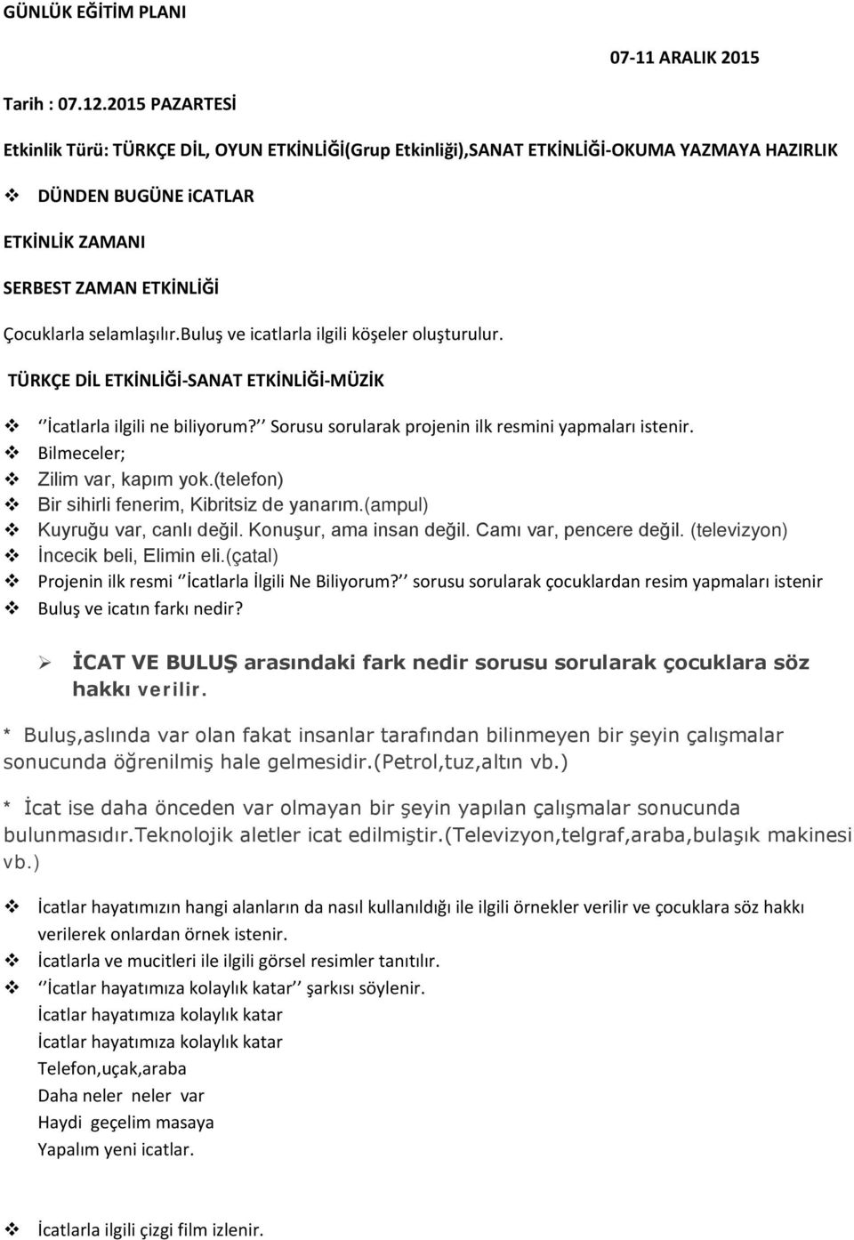 buluş ve icatlarla ilgili köşeler oluşturulur. TÜRKÇE DİL ETKİNLİĞİ-SANAT ETKİNLİĞİ-MÜZİK İcatlarla ilgili ne biliyorum? Sorusu sorularak projenin ilk resmini yapmaları istenir.