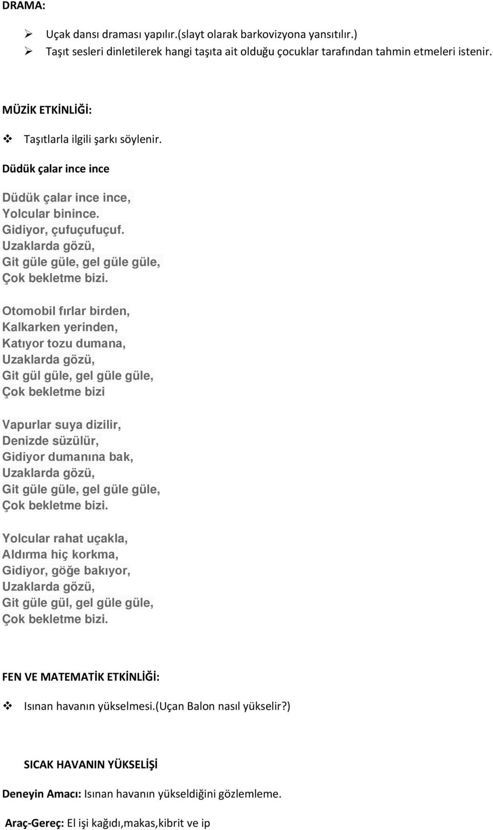 Otomobil fırlar birden, Kalkarken yerinden, Katıyor tozu dumana, Uzaklarda gözü, Git gül güle, gel güle güle, Çok bekletme bizi Vapurlar suya dizilir, Denizde süzülür, Gidiyor dumanına bak, Uzaklarda