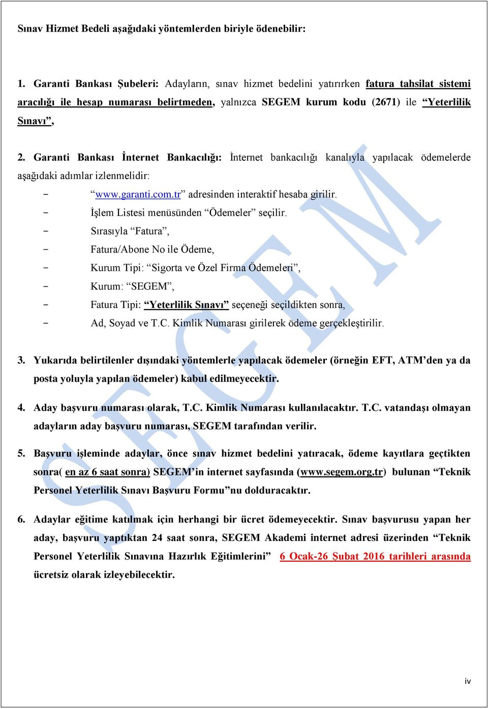 Garanti Bankası İnternet Bankacılığı: İnternet bankacılığı kanalıyla yapılacak ödemelerde aşağıdaki adımlar izlenmelidir: - www.garanti.com.tr adresinden interaktif hesaba girilir.