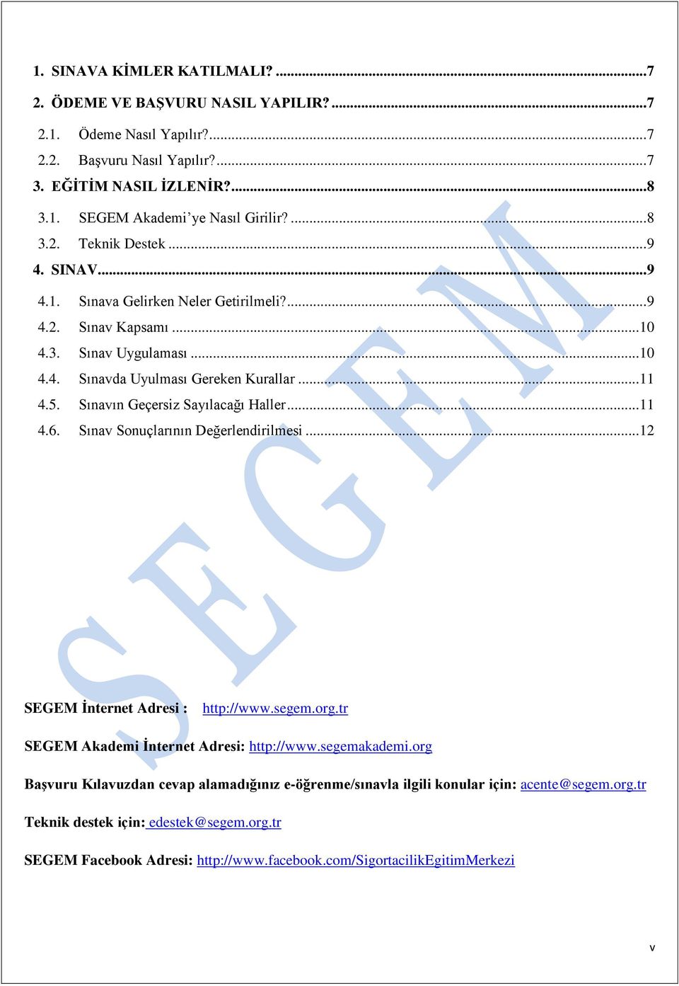 Sınavın Geçersiz Sayılacağı Haller... 11 4.6. Sınav Sonuçlarının Değerlendirilmesi... 12 SEGEM İnternet Adresi : http://www.segem.org.tr SEGEM Akademi İnternet Adresi: http://www.segemakademi.