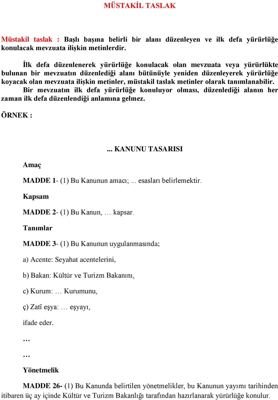 müstakil taslak metinler olarak tanımlanabilir. Bir mevzuatın ilk defa yürürlüğe konuluyor olması, düzenlediği alanın her zaman ilk defa düzenlendiği anlamına gelmez. ÖRNEK : Amaç.