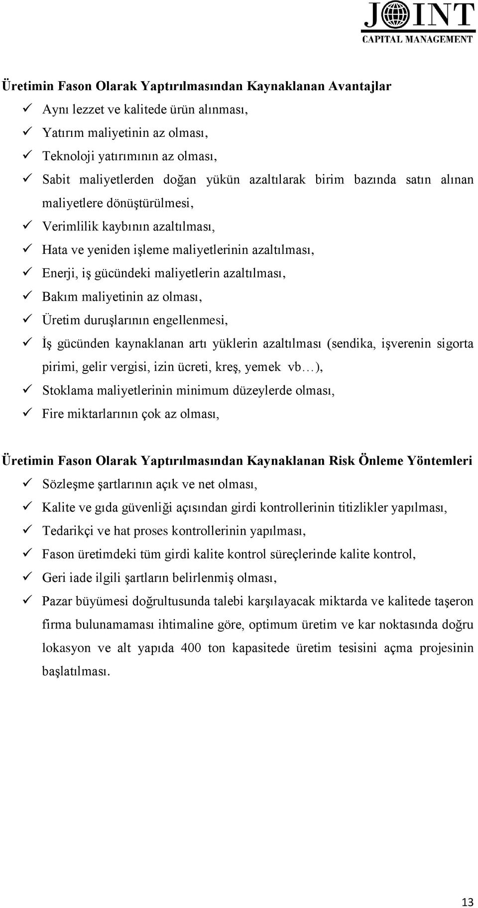 Bakım maliyetinin az olması, Üretim duruşlarının engellenmesi, İş gücünden kaynaklanan artı yüklerin azaltılması (sendika, işverenin sigorta pirimi, gelir vergisi, izin ücreti, kreş, yemek vb ),