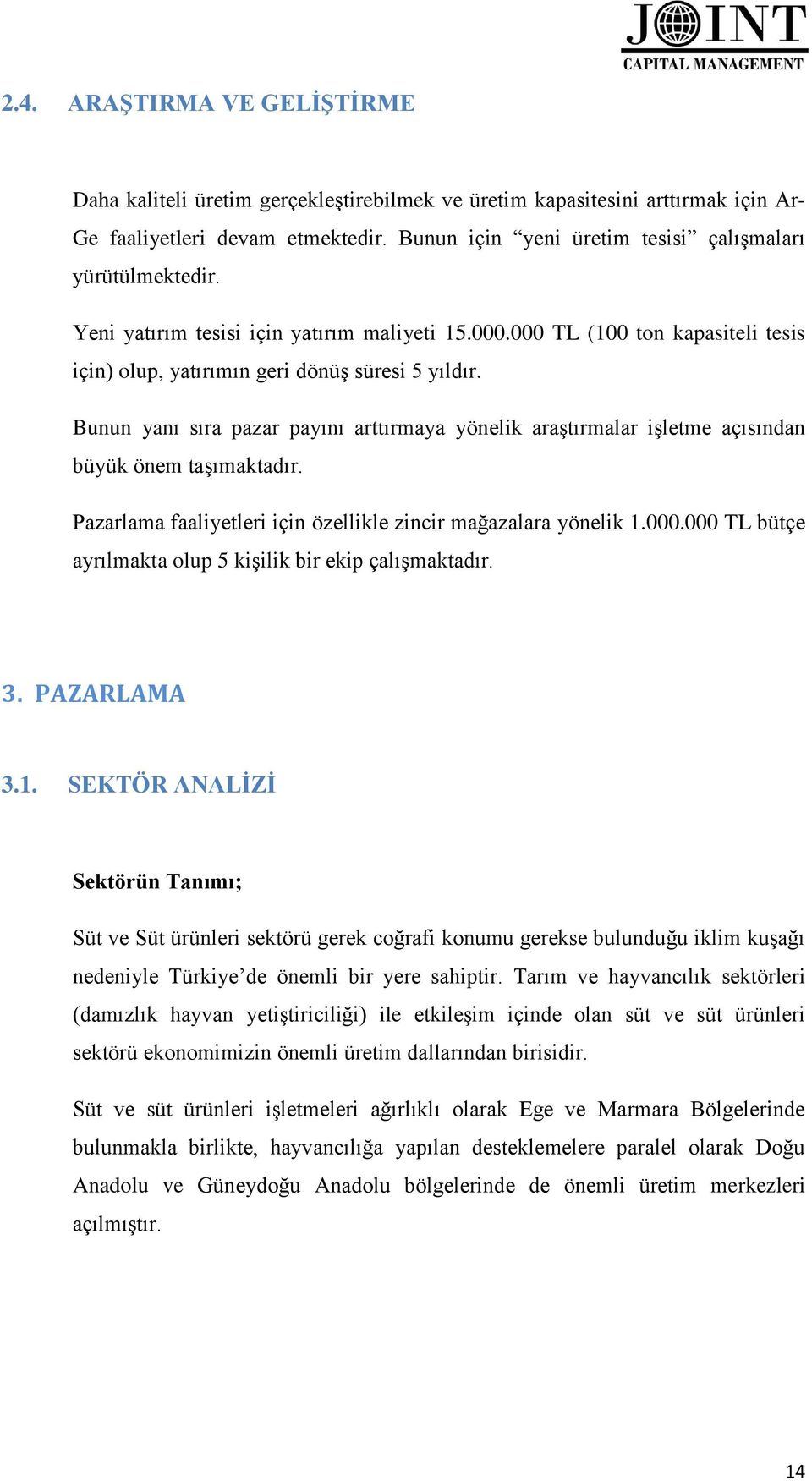 Bunun yanı sıra pazar payını arttırmaya yönelik araştırmalar işletme açısından büyük önem taşımaktadır. Pazarlama faaliyetleri için özellikle zincir mağazalara yönelik 1.000.