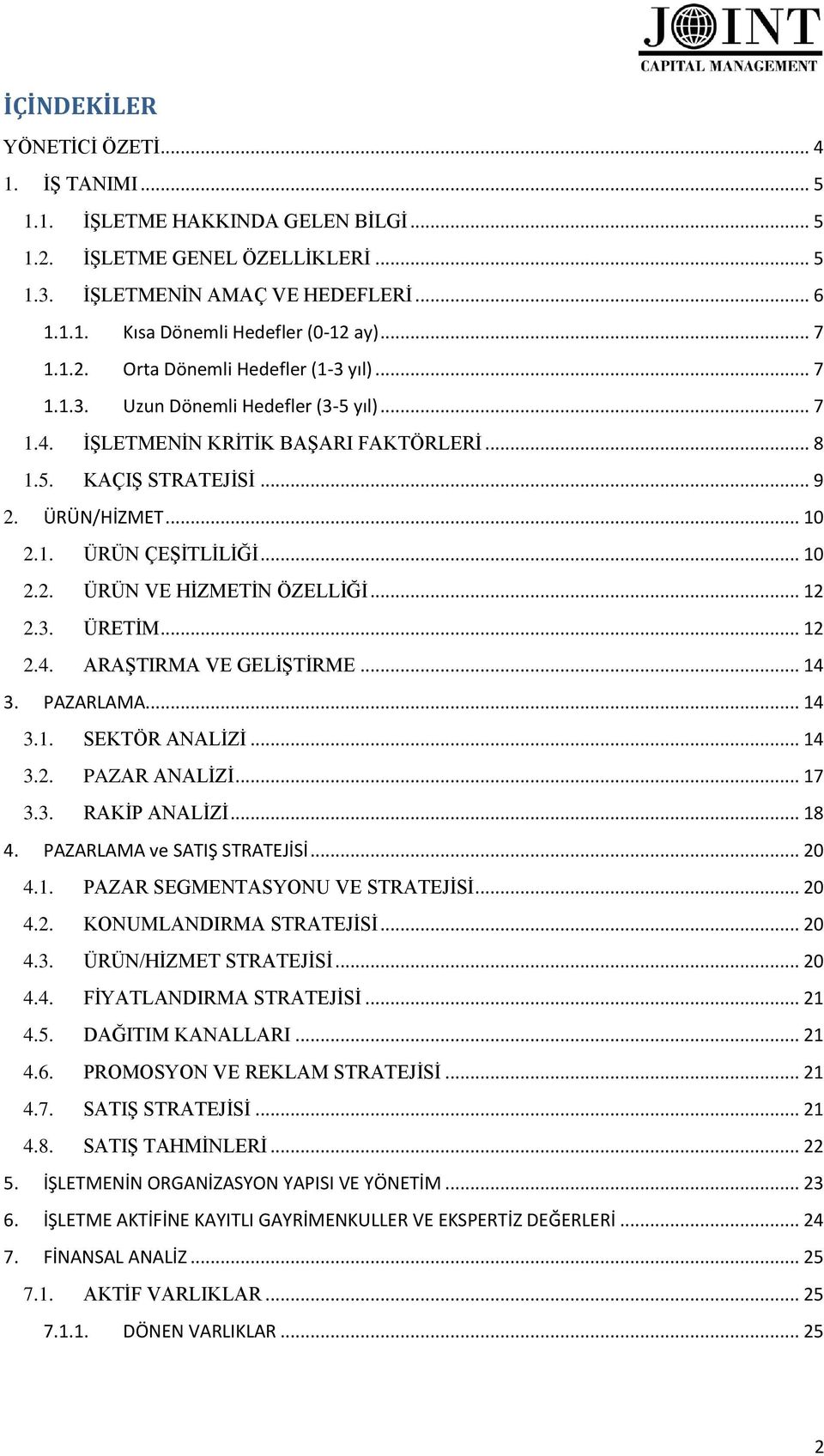 .. 10 2.2. ÜRÜN VE HİZMETİN ÖZELLİĞİ... 12 2.3. ÜRETİM... 12 2.4. ARAŞTIRMA VE GELİŞTİRME... 14 3. PAZARLAMA... 14 3.1. SEKTÖR ANALİZİ... 14 3.2. PAZAR ANALİZİ... 17 3.3. RAKİP ANALİZİ... 18 4.