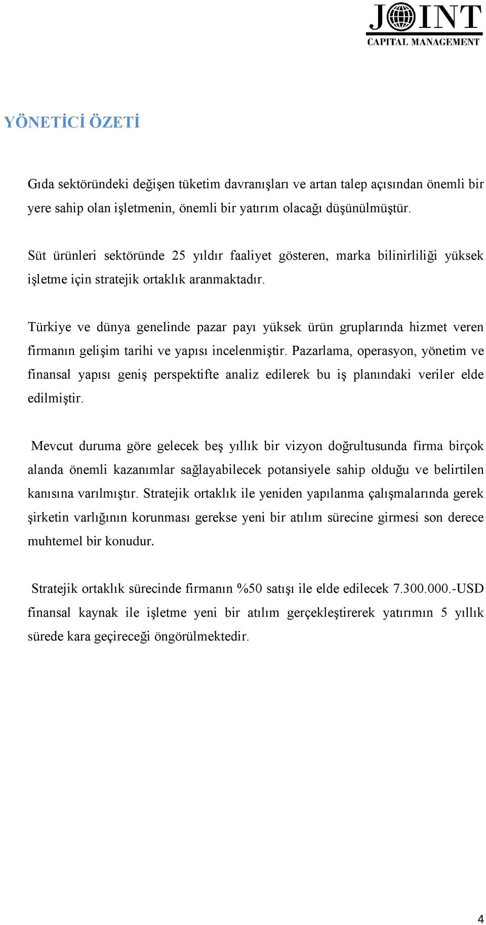 Türkiye ve dünya genelinde pazar payı yüksek ürün gruplarında hizmet veren firmanın gelişim tarihi ve yapısı incelenmiştir.