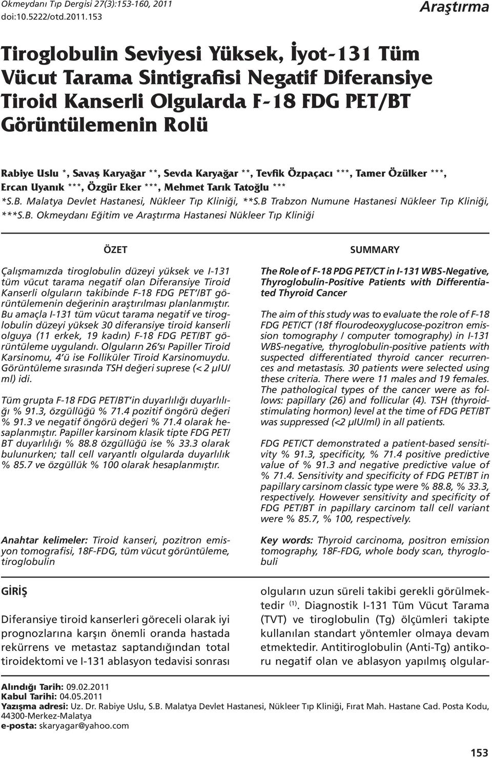 153 Araştırma Tiroglobulin Seviyesi Yüksek, İyot131 Tüm Vücut Tarama Sintigrafisi Negatif Diferansiye Tiroid anserli Olgularda F18 FDG PT/BT Görüntülemenin Rolü Rabiye Uslu *, Savaş aryağar **, Sevda