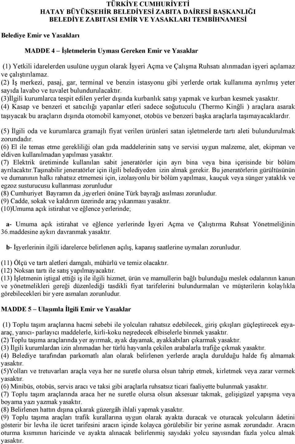 (2) İş merkezi, pasaj, gar, terminal ve benzin istasyonu gibi yerlerde ortak kullanıma ayrılmış yeter sayıda lavabo ve tuvalet bulundurulacaktır.