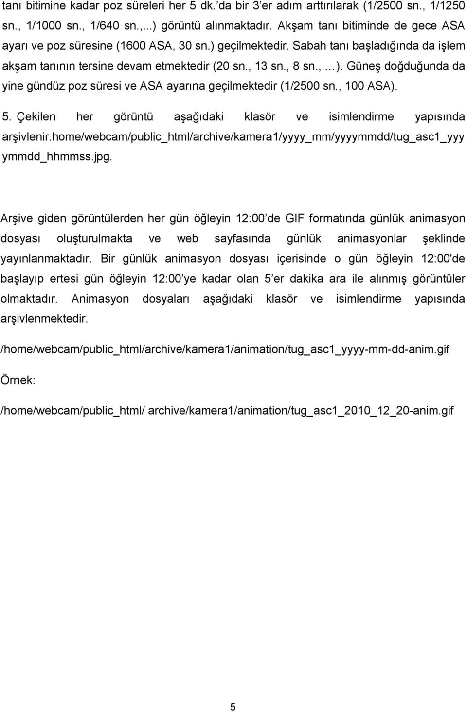 Güneş doğduğunda da yine gündüz poz süresi ve ASA ayarına geçilmektedir (1/2500 sn., 100 ASA). 5. Çekilen her görüntü aşağıdaki klasör ve isimlendirme yapısında arşivlenir.